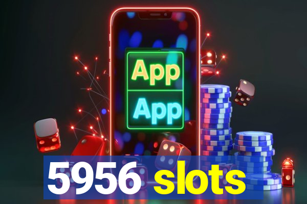 5956 slots